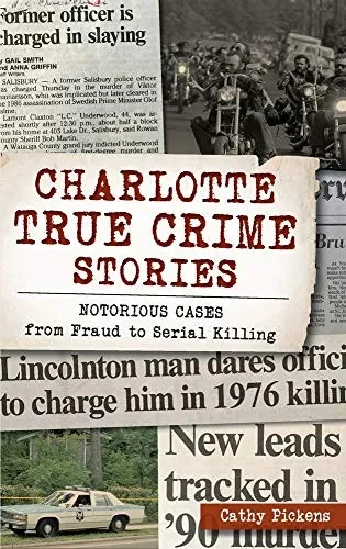 Charlotte True Crime Stories: Notorious Cases From Fraud To Serial Killing - 9781540240132