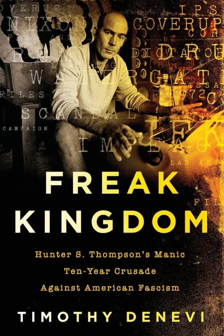 Freak Kingdom: Hunter S. Thompson'S Manic Ten-Year Crusade Against American Fascism