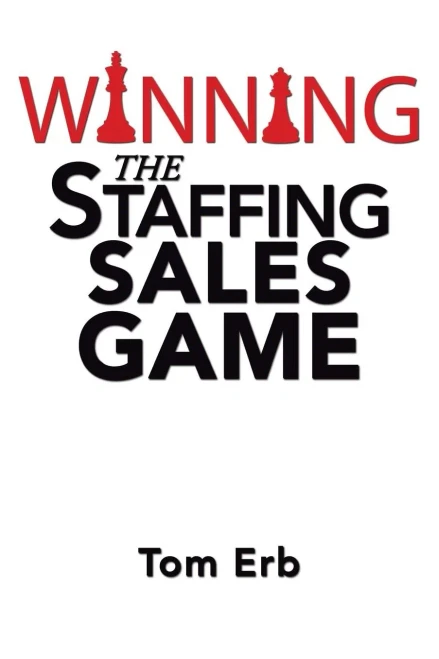Winning The Staffing Sales Game: The Definitive Game Plan For Sales Success In The Staffing Industry