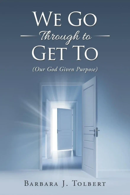 We Go Through To Get To: (Our God Given Purpose) - 9781546279525