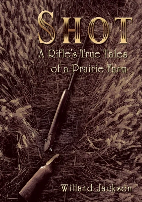 Shot: A RifleS True Tales Of A Prairie Farm - 9781595558916