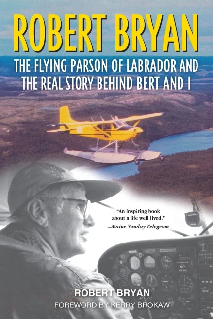 Robert Bryan: The Flying Parson Of Labrador And The Real Story Behind Bert And I