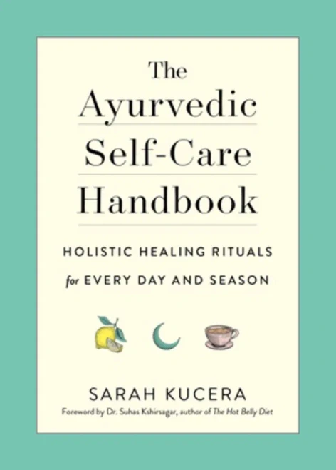 The Ayurvedic Self-Care Handbook: Holistic Healing Rituals For Every Day And Season