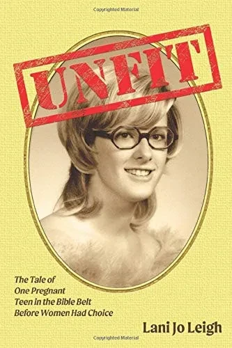 Unfit: The Tale of One Pregnant Teen in the Bible Belt Before Women Had Choice