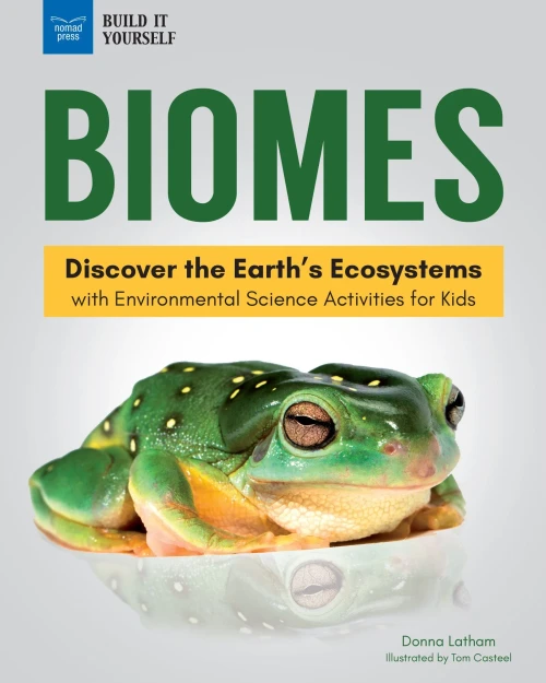 Biomes: Discover The EarthS Ecosystems With Environmental Science Activities For Kids (Build It Yourself)