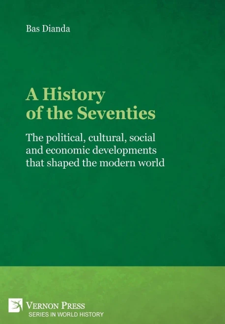 A History Of The Seventies: The Political, Cultural, Social And Economic Developments That Shaped The Modern World (World History) - 9781622735297