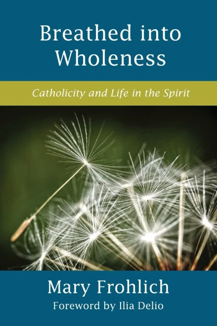 Breathed Into Wholeness: Catholicity And Life In The Spirit (Catholicity In An Evolving Universe)