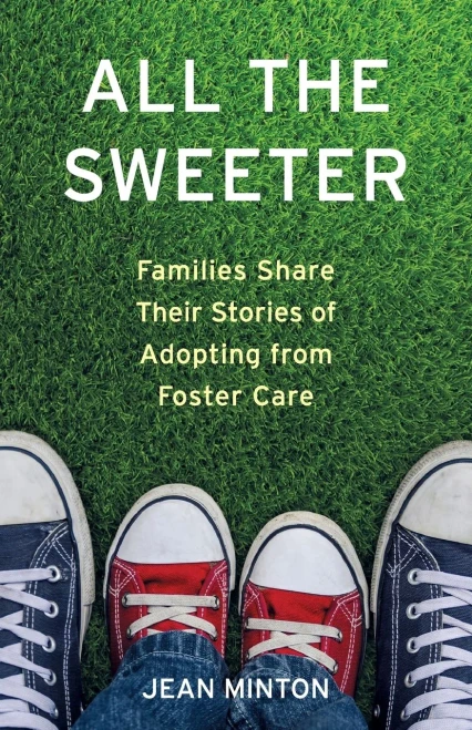All The Sweeter: Families Share Their Stories Of Adopting From Foster Care