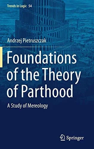 Foundations of the Theory of Parthood: A Study of Mereology (Trends in Logic, 54)