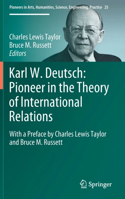 Karl W. Deutsch: Pioneer in the Theory of International Relations: With a Preface by Charles Lewis Taylor and Bruce M. Russett (Pioneers in Arts, Humanities, Science, Engineering, Practice, 25)