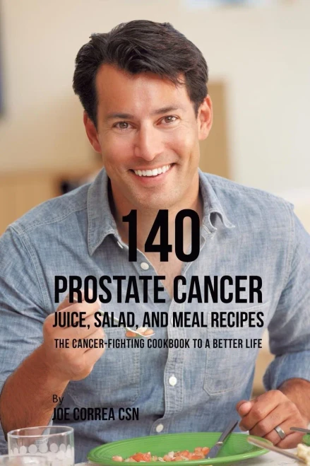 140 Prostate Cancer Juice, Salad, And Meal Recipes: The Cancer-Fighting Cookbook To A Better Life - 9781635318692