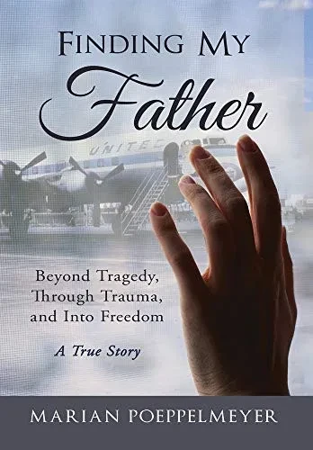 Finding My Father: Beyond Tragedy, Through Trauma, And Into Freedom - 9781640856301