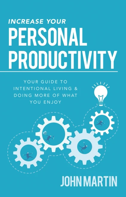 Increase Your Personal Productivity: Your Guide To Intentional Living & Doing More Of What You Enjoy