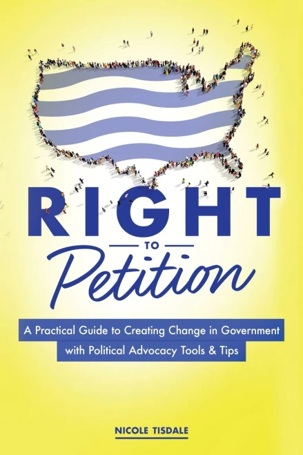 Right To Petition: A Practical Guide To Creating Change In Government With Political Advocacy Tools And Tips - 9781642375770