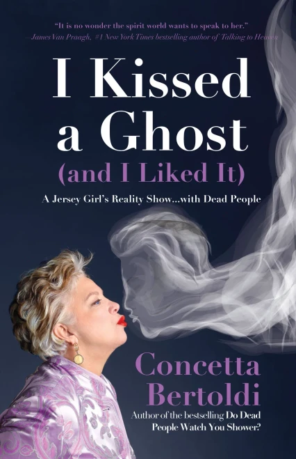I Kissed A Ghost (And I Liked It): A Jersey GirlS Reality Show . . . With Dead People (For Fans Of Do Dead People Watch You Shower Or Inside The Other Side)