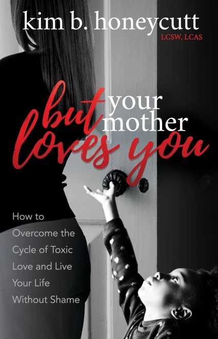 But Your Mother Loves You: How To Overcome The Cycle Of Toxic Love And Live Your Life Without Shame