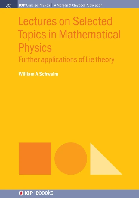 Lectures On Selected Topics In Mathematical Physics: Further Applications Of Lie Theory (Iop Concise Physics) - 9781643273471