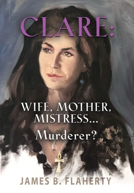 Clare: Wife, Mother, Mistress... Murderer? - 9781644383629
