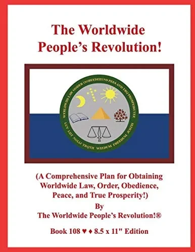 The Worldwide People’s Revolution!: (A Comprehensive Plan for Obtaining Worldwide Law, Order, Obedience, Peace, and True Prosperity!)