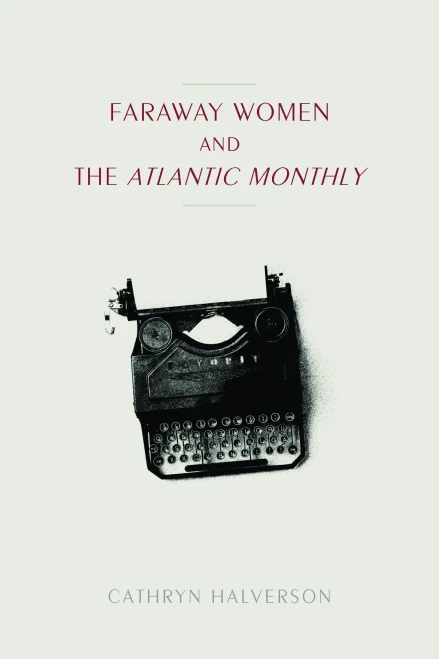 Faraway Women and the Atlantic Monthly (Studies in Print Culture and the History of the Book)