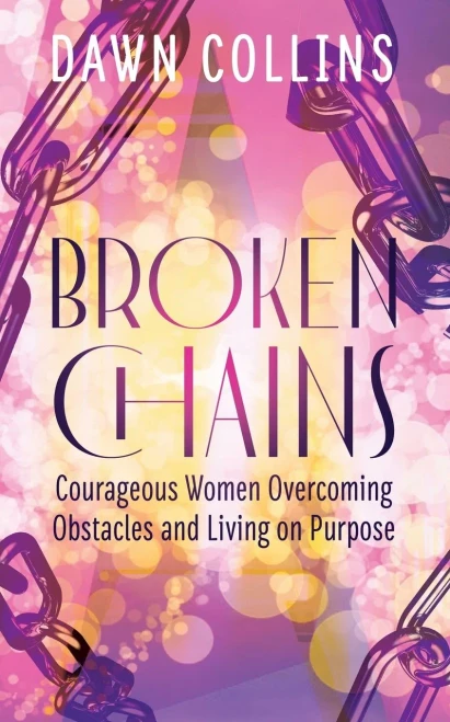 Broken Chains: Courageous Women Overcoming Obstacles And Living On Purpose - 9781644840801
