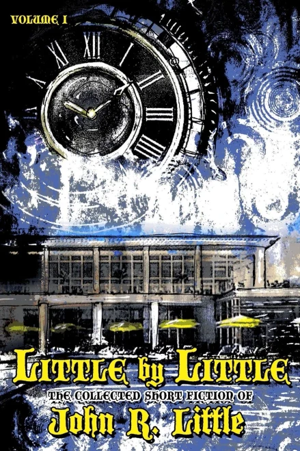 Little By Little (The Collected Short Fiction Of John R Little)