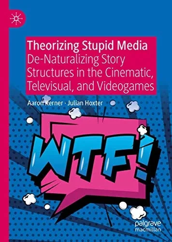 Theorizing Stupid Media: De-Naturalizing Story Structures in the Cinematic, Televisual, and Videogames