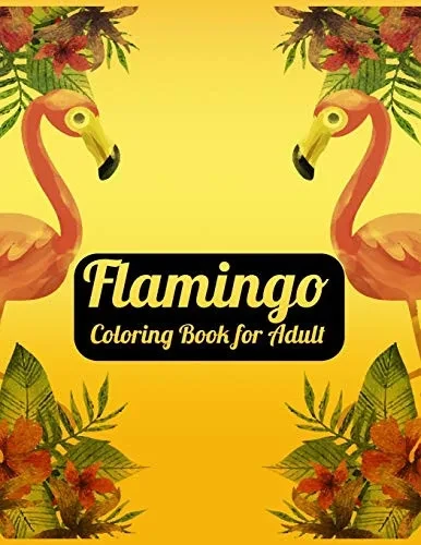 Flamingo Coloring Book For Adults: Best Adult Coloring Book With Fun, Easy,Flower Pattern And Relaxing Coloring Pages - 9781679154195