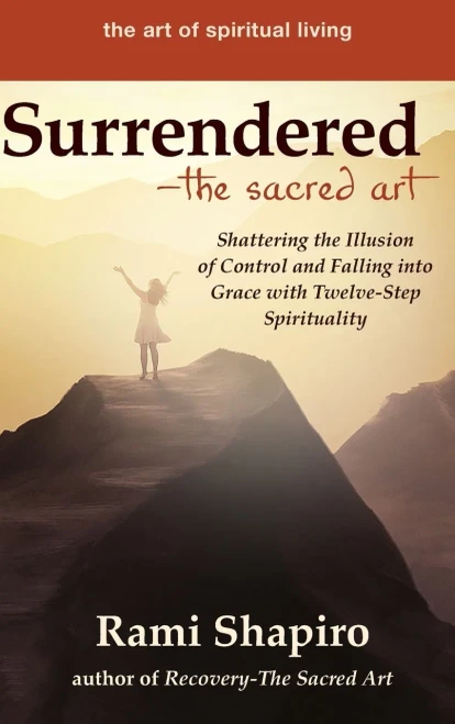 Surrendered?The Sacred Art: Shattering The Illusion Of Control And Falling Into Grace With Twelve-Step Spirituality (The Art Of Spiritual Living) - 9781684421923
