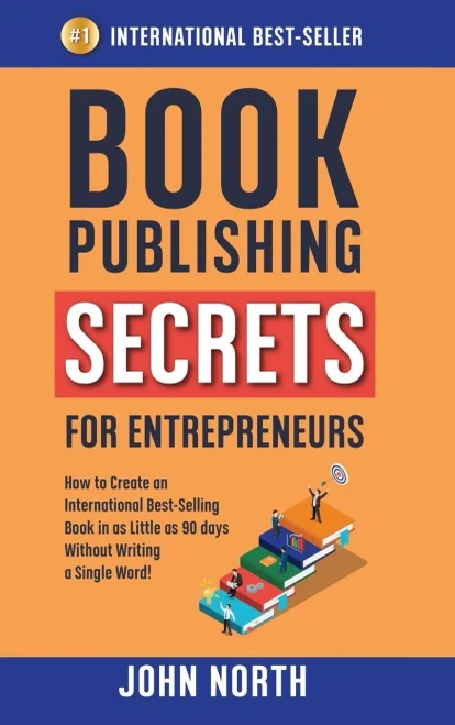 Book Publishing Secrets For Entrepreneurs: How To Create An International Best-Selling Book In As Little As 90 Days Without Writing A Single Word! - 9781684544233