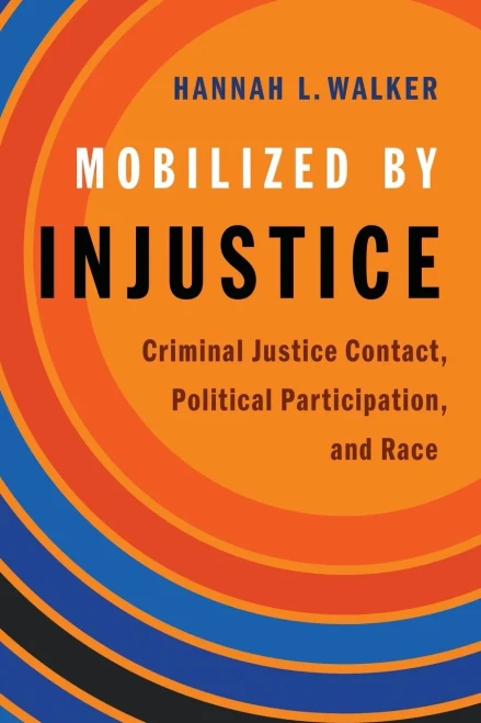 Mobilized by Injustice: Criminal Justice Contact, Political Participation, and Race (Studies in Postwar American Political Development)