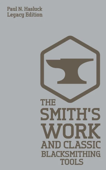 The Smith's Work And Classic Blacksmithing Tools (Legacy Edition): Classic Approaches And Equipment For The Forge (Hasluck's Traditional Skills Library)
