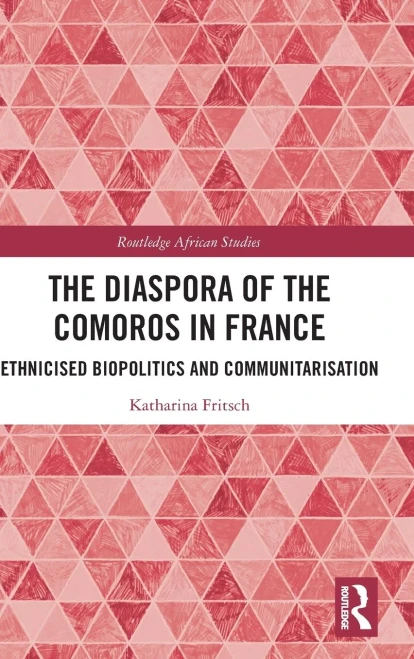 The Diaspora Of The Comoros In France: Ethnicised Biopolitics And Communitarisation (Routledge African Studies)