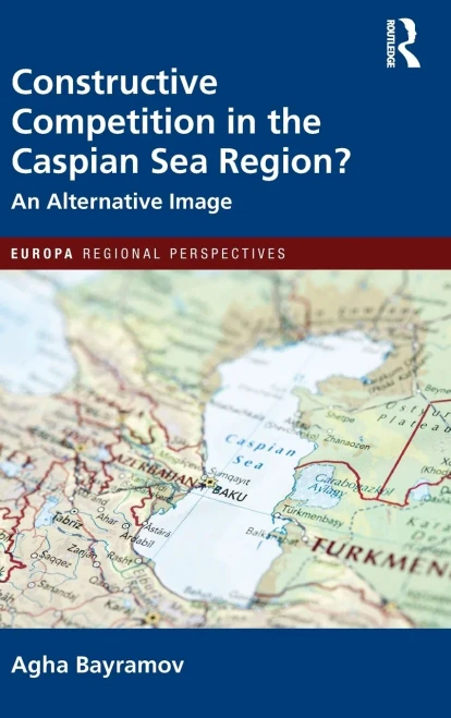 Constructive Competition In The Caspian Sea Region?: An Alternative Image (Europa Regional Perspectives)
