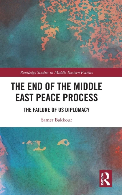 The End Of The Middle East Peace Process: The Failure Of Us Diplomacy (Routledge Studies In Middle Eastern Politics)