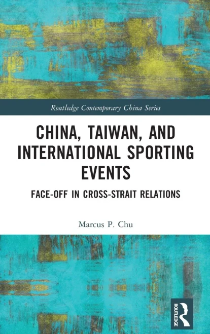China, Taiwan, And International Sporting Events: Face-Off In Cross-Strait Relations (Routledge Contemporary China Series)