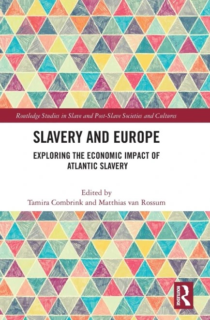 Slavery And Europe: Exploring The Economic Impact Of Atlantic Slavery (Routledge Studies In Slave And Post-Slave Societies And Cultures)