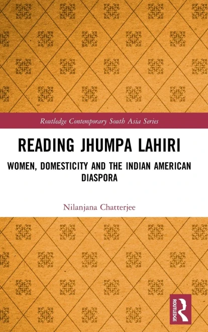 Reading Jhumpa Lahiri: Women, Domesticity And The Indian American Diaspora (Routledge Contemporary South Asia Series)