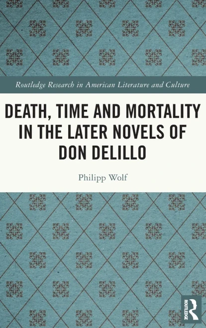 Death, Time And Mortality In The Later Novels Of Don Delillo (Routledge Research In American Literature And Culture)