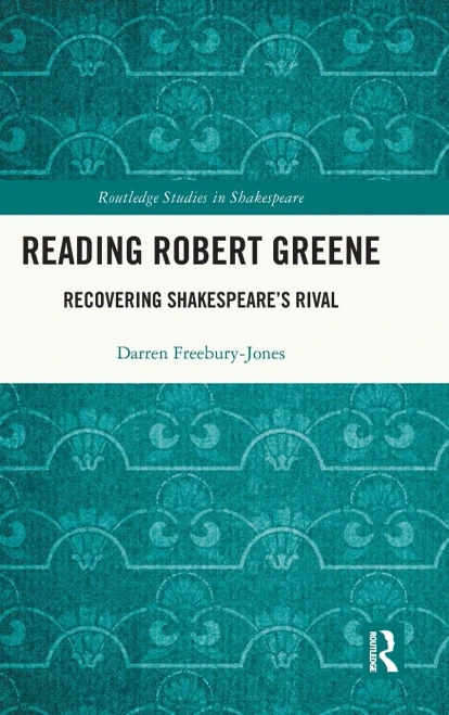 Reading Robert Greene: Recovering Shakespeare's Rival (Routledge Studies In Shakespeare)