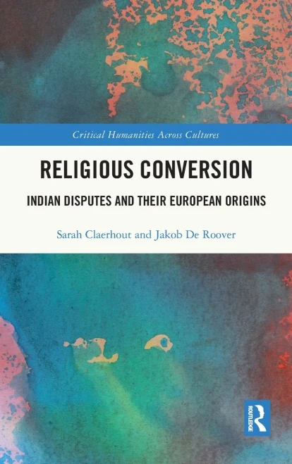 Religious Conversion: Indian Disputes And Their European Origins (Critical Humanities Across Cultures)