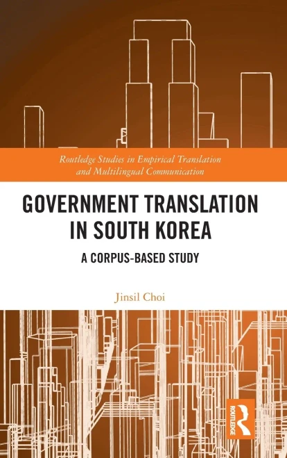 Government Translation In South Korea: A Corpus-Based Study (Routledge Studies In Empirical Translation And Multilingual Communication)