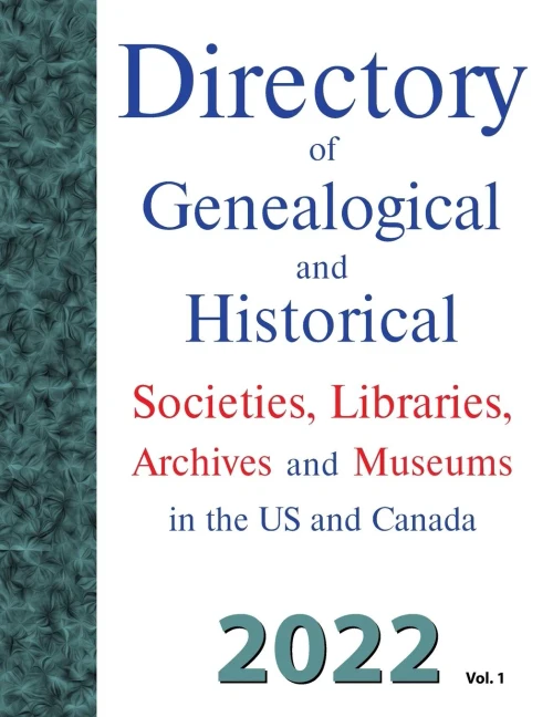 Directory Of Genealogical And Historical Societies, Libraries, Archives And Museums In The Us And Canada, 2022, Vol 1