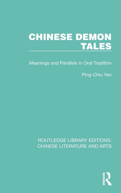 Chinese Demon Tales: Meanings And Parallels In Oral Tradition (Routledge Library Editions: Chinese Literature And Arts)