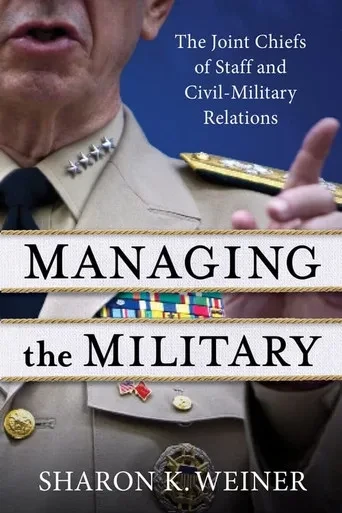 Managing The Military: The Joint Chiefs Of Staff And Civil-Military Relations