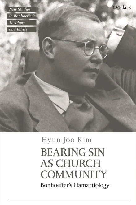 Bearing Sin As Church Community: Bonhoeffer's Hamartiology (T&T Clark New Studies In BonhoefferS Theology And Ethics)
