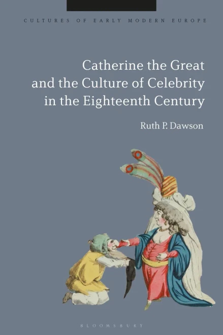 Catherine The Great And The Culture Of Celebrity In The Eighteenth Century (Cultures Of Early Modern Europe)