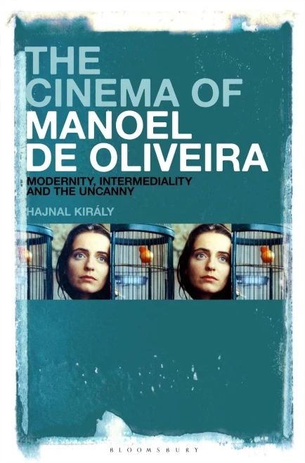 The Cinema Of Manoel De Oliveira: Modernity, Intermediality And The Uncanny