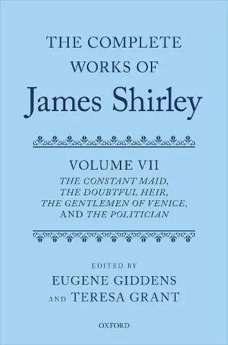 The Complete Works Of James Shirley Volume 7: The Constant Maid, The Doubtful Heir, The Gentlemen Of Venice, And The Politician (Complete Works Of James Shirley Series)
