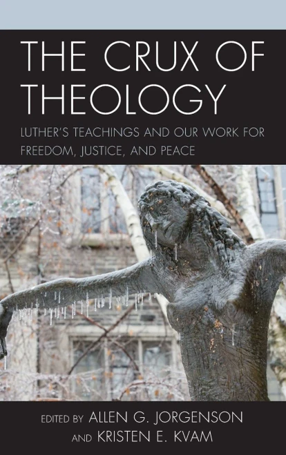 The Crux Of Theology: Luther's Teachings And Our Work For Freedom, Justice, And Peace